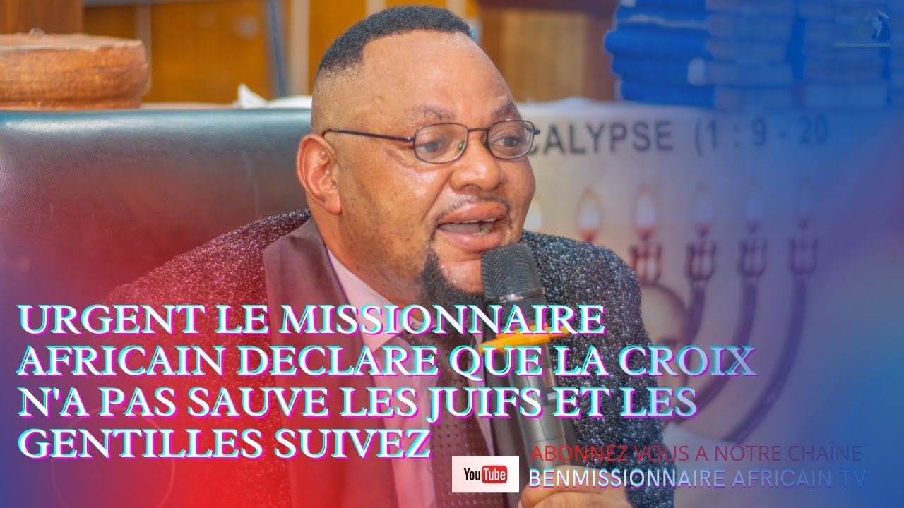 URGENT LE MISSIONNAIRE AFRICAIN DECLARE QUE LA CROIX N'A PAS SAUVE LES JUIFS ET LES GENTILLES SUIVEZ