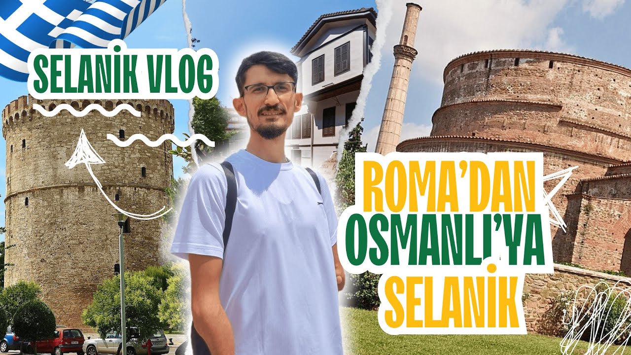Bir Şehir, Üç Dönem: Selanik’te Osmanlı, Roma ve Modern İzler | Selanik Gezi Rehberi