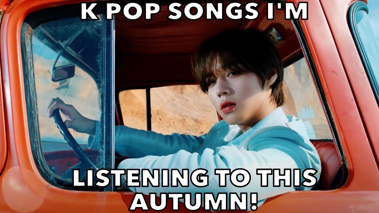 K POP SONGS I'M LISTENING TO THIS AUTUMN!