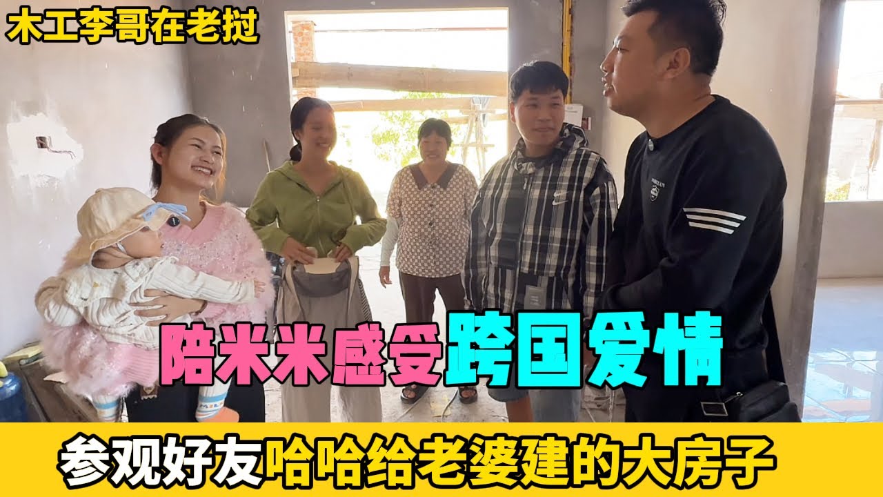 參觀好友哈哈給老婆建的大房子，提前讓米米感受跨國夫妻生活日常，女朋友直言中國老公太好了