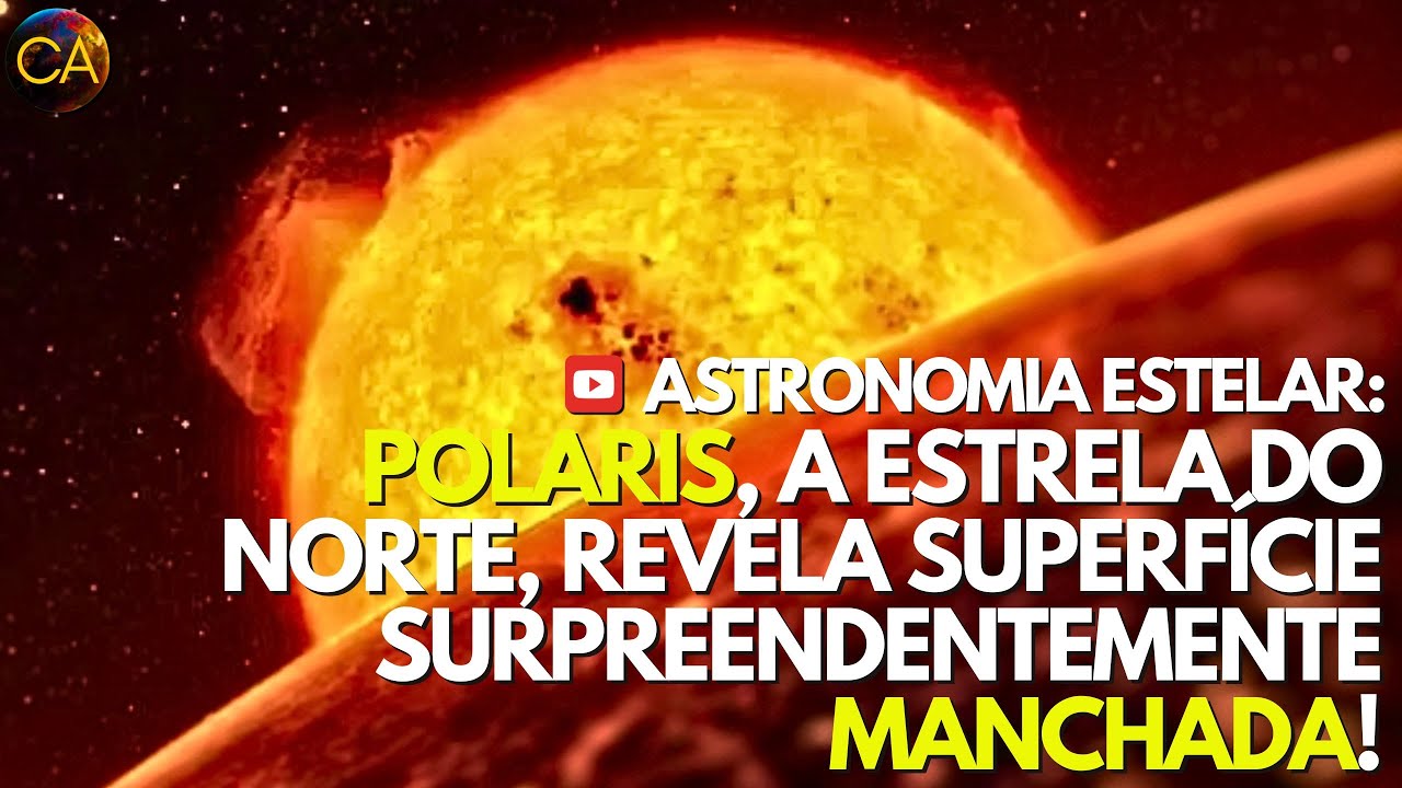 ASTRONOMIA ESTELAR: POLARIS, A ESTRELA DO NORTE, REVELA SUPERF&Iacute;CIE SURPREENDENTEMENTE MANCHADA!