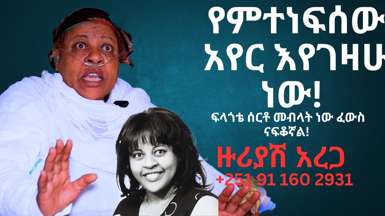 ህያው ምስክር  የምተነፍሰው አየር እየገዛሁ ነው! እህት እህት ዙሪያሽ አረጋ