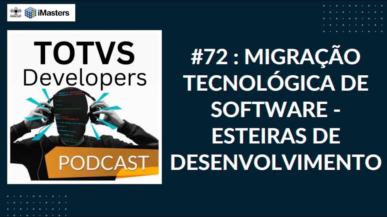 TOTVS Developers Podcast #72   Migração Tecnológica de Software - Esteiras de Desenvolvimento