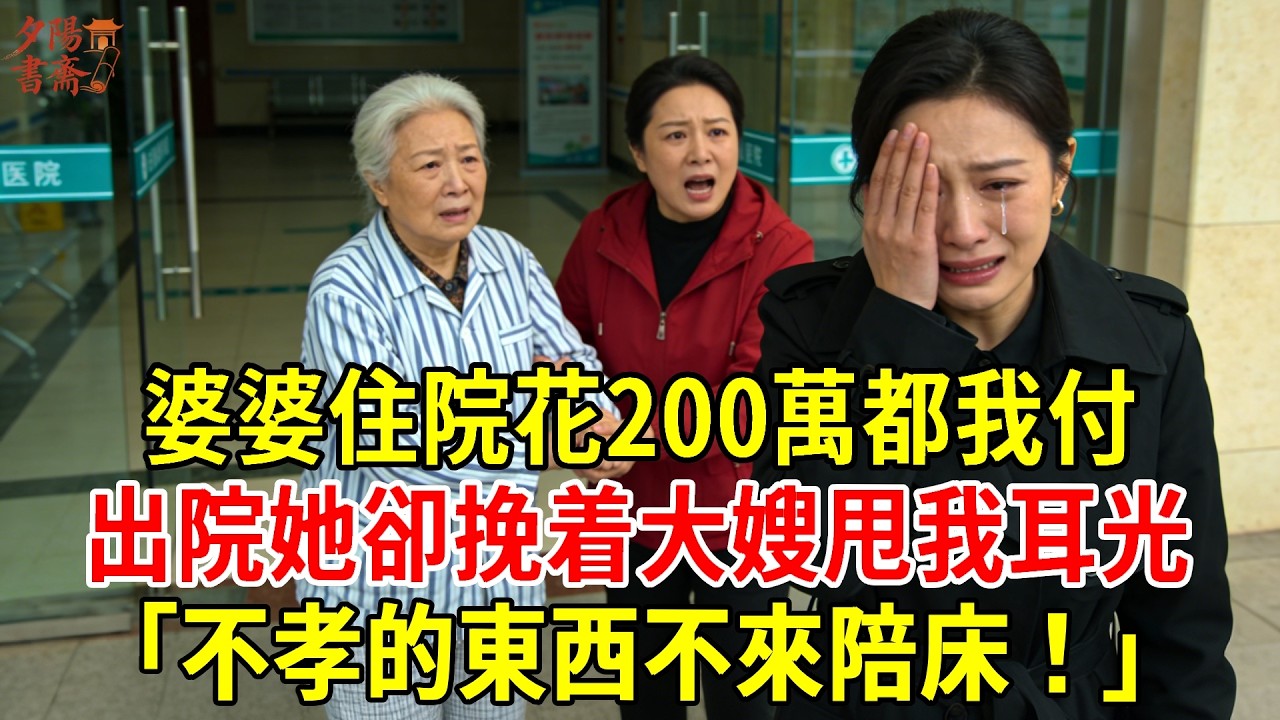 【優秀爽文】婆婆住院花200萬都我付，出院她卻挽着大嫂甩我耳光，「不孝的東西不來陪床！」#為人處世#經驗#情感故事#戀愛#情感#婚姻#人生感悟