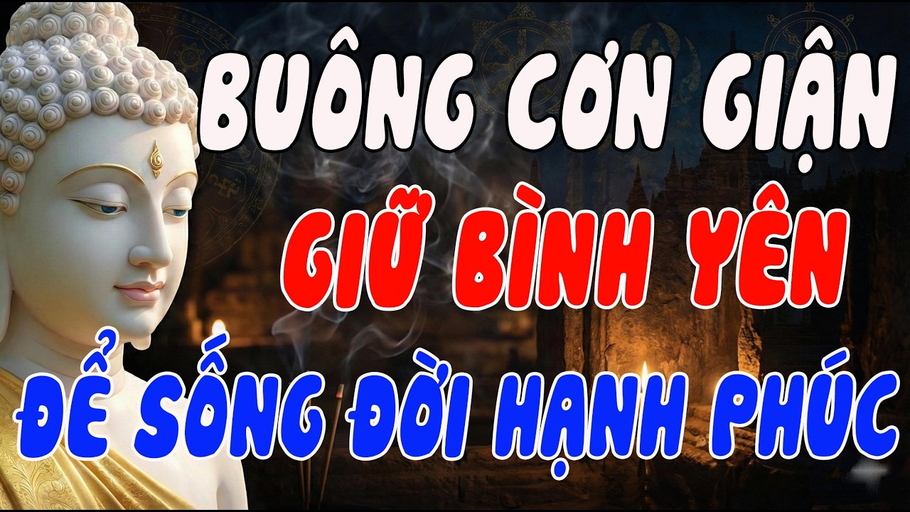 PHẬT DẠY: MỖI CƠN GIẬN LÀ MỘT NGỌN LỬA THIÊU RỤI BÌNH YÊN – CÁCH BUÔNG BỎ ĐỂ TÂM AN