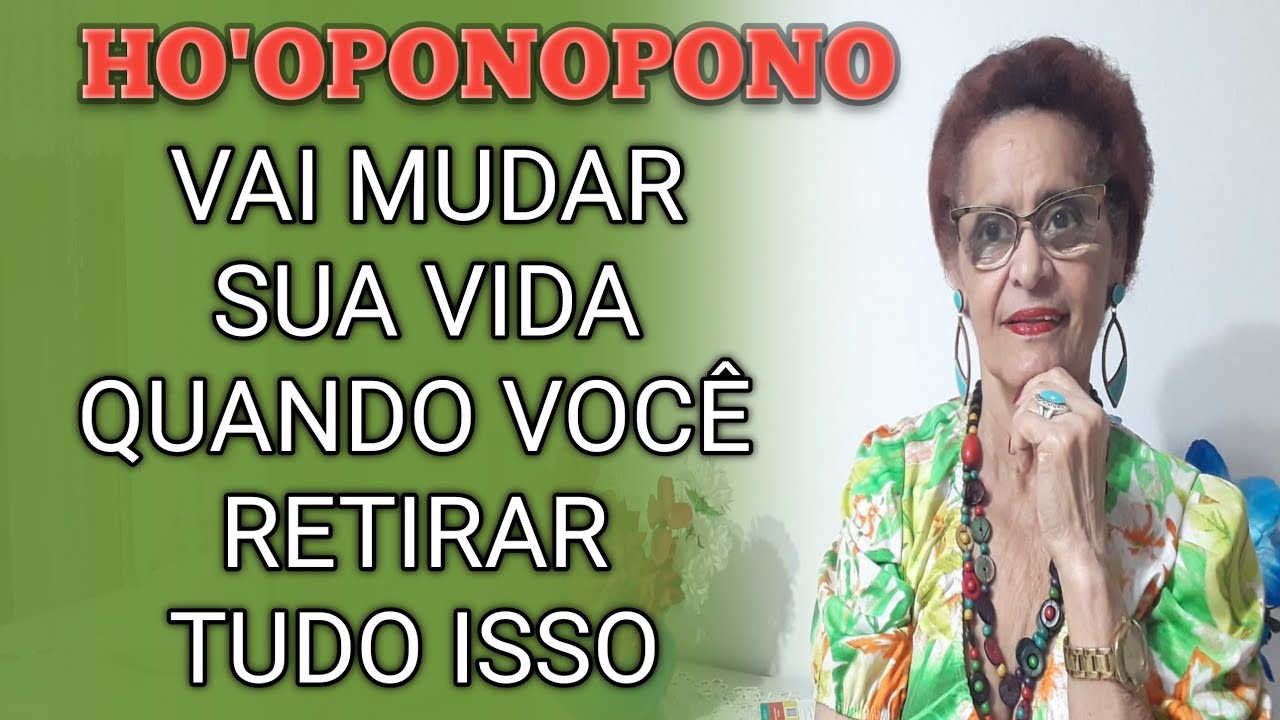HO'OPONOPONO VAI MUDAR SUA VIDA QUANDO VOCÊ RETIRAR TUDO ISSO