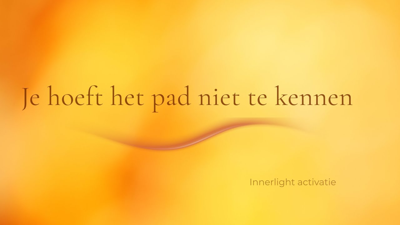 Je hoeft het pad niet te kennen | Innerlight Activatie