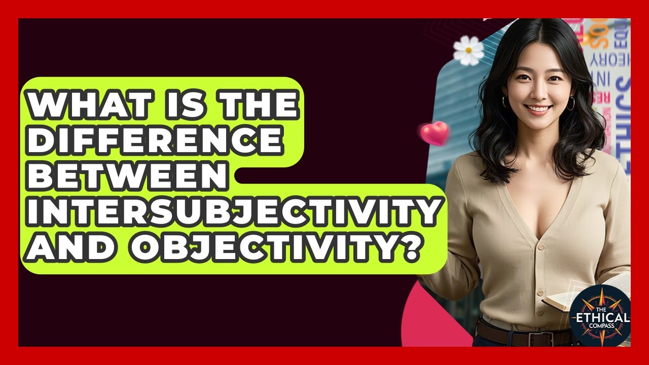 What Is The Difference Between Intersubjectivity And Objectivity? - The Ethical Compass