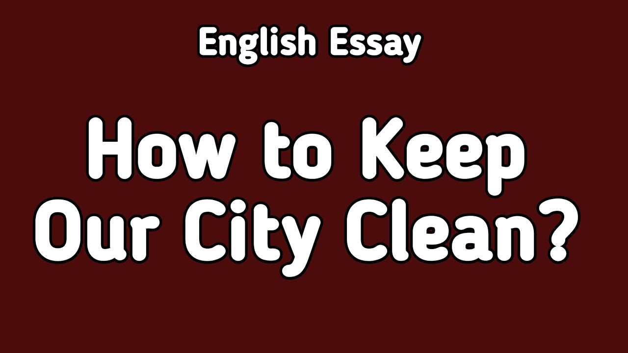 English Essay How to Keep Our City Clean? | English Essay Writing