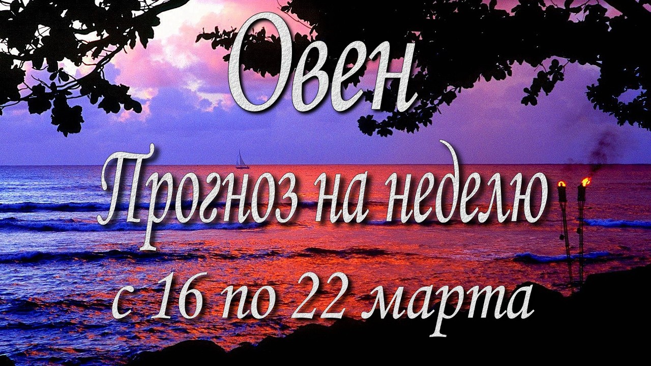 Овен. Прогноз на неделю с 16 по 22 марта 2026 года. Таро, Оракул.