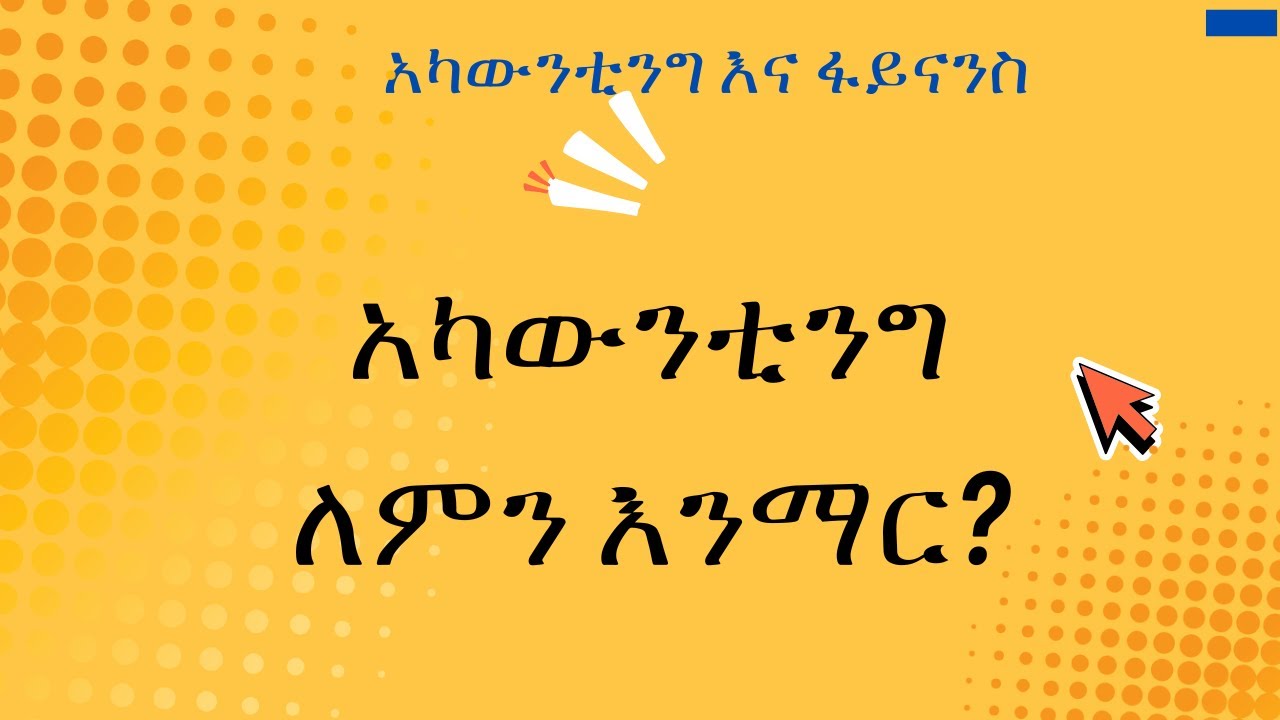 አካውንቲንግ እና ፋይናንስ በአማረኛ /Accounting and Finance / ሙሉ : አካውንቲንግ ለመምረጥ /አካውንቲንግ ለመማር