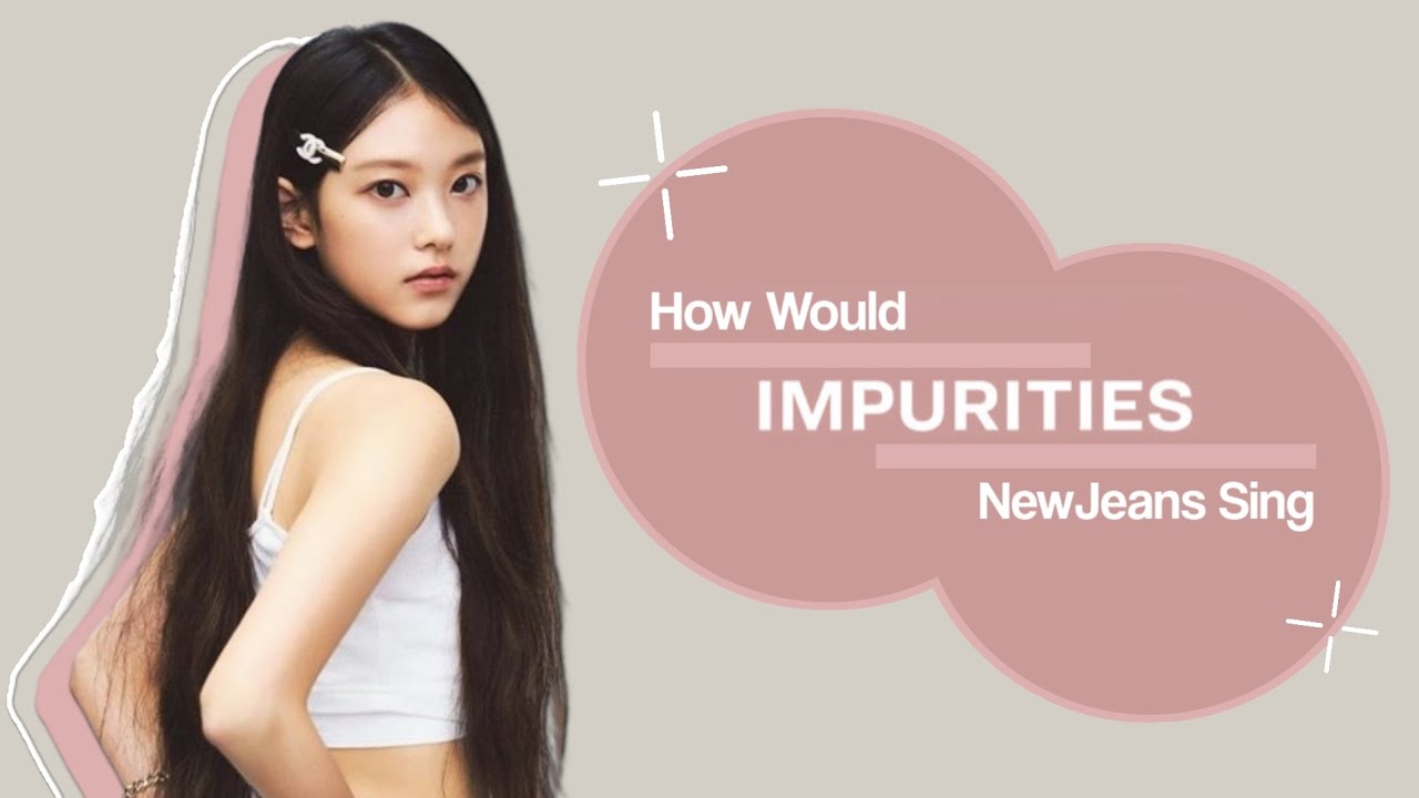 ( AI COVER ) How Would NJZ Sing ‘Impurities’ by LE SSERAFIM | tzucewr