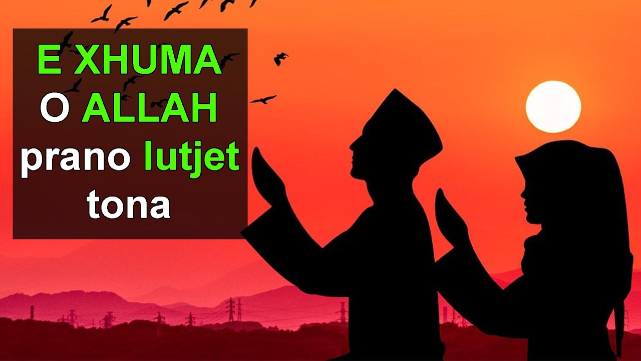 O ALLAH prano lutjet tona - E XHUMA