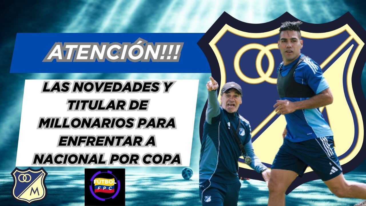 🚨ATENCIÓN!!!🔥LAS NOVEDADES Y TITULAR DE Ⓜ️ILLONARIOS💥PARA ENFRENTAR A NACIONAL POR SUDAMERICANA⚠️