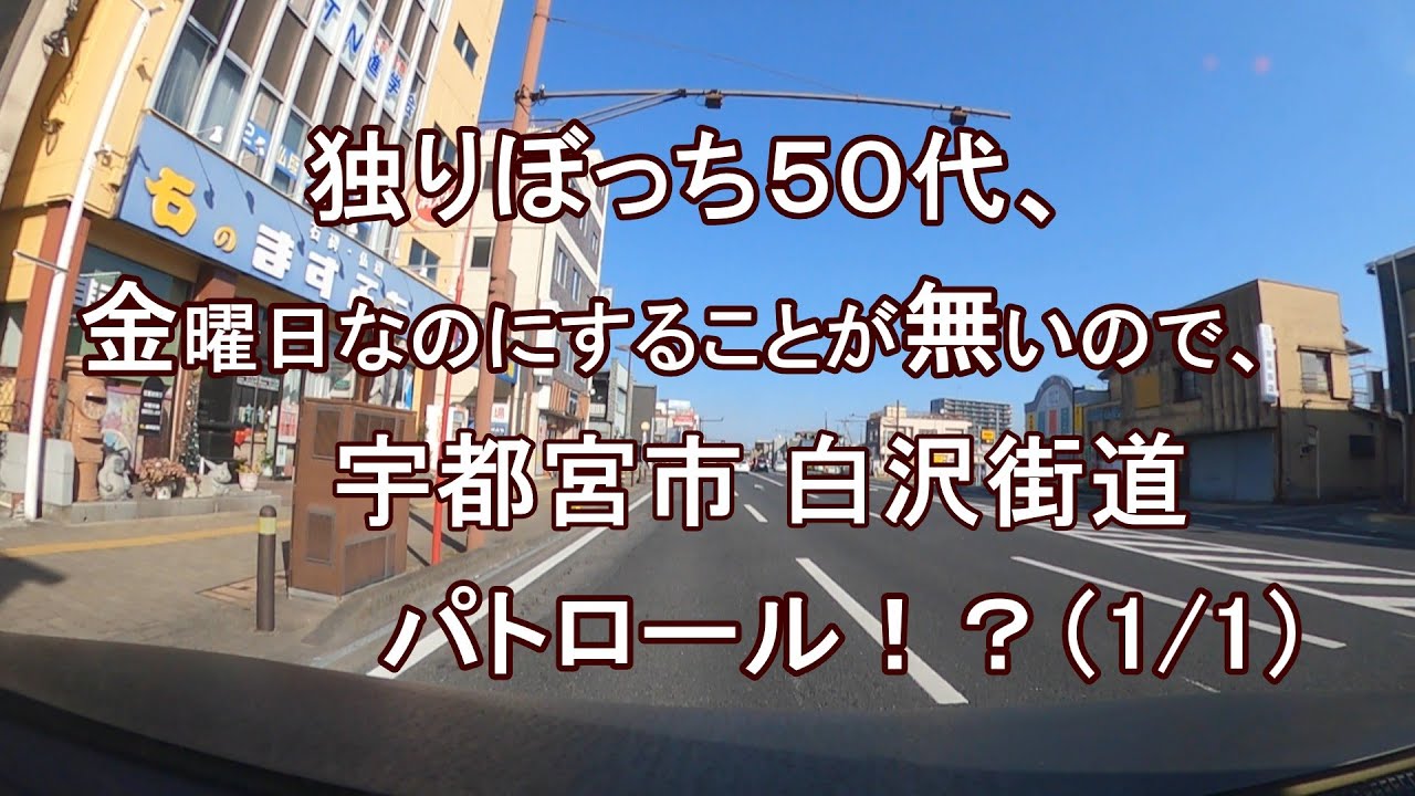 独りぼっち５０代、金曜日なのにすることが無いので、宇都宮駅市 白沢街道 パトロール！？（1/1）