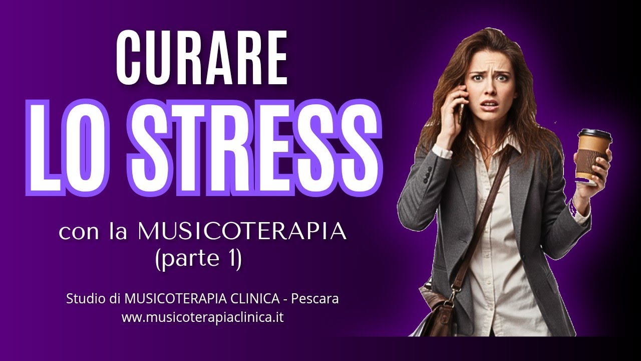 CURARE LO STRESS CON LA MUSICOTERAPIA (parte 1) - Studio di MUSICOTERAPIA CLINICA Pescara