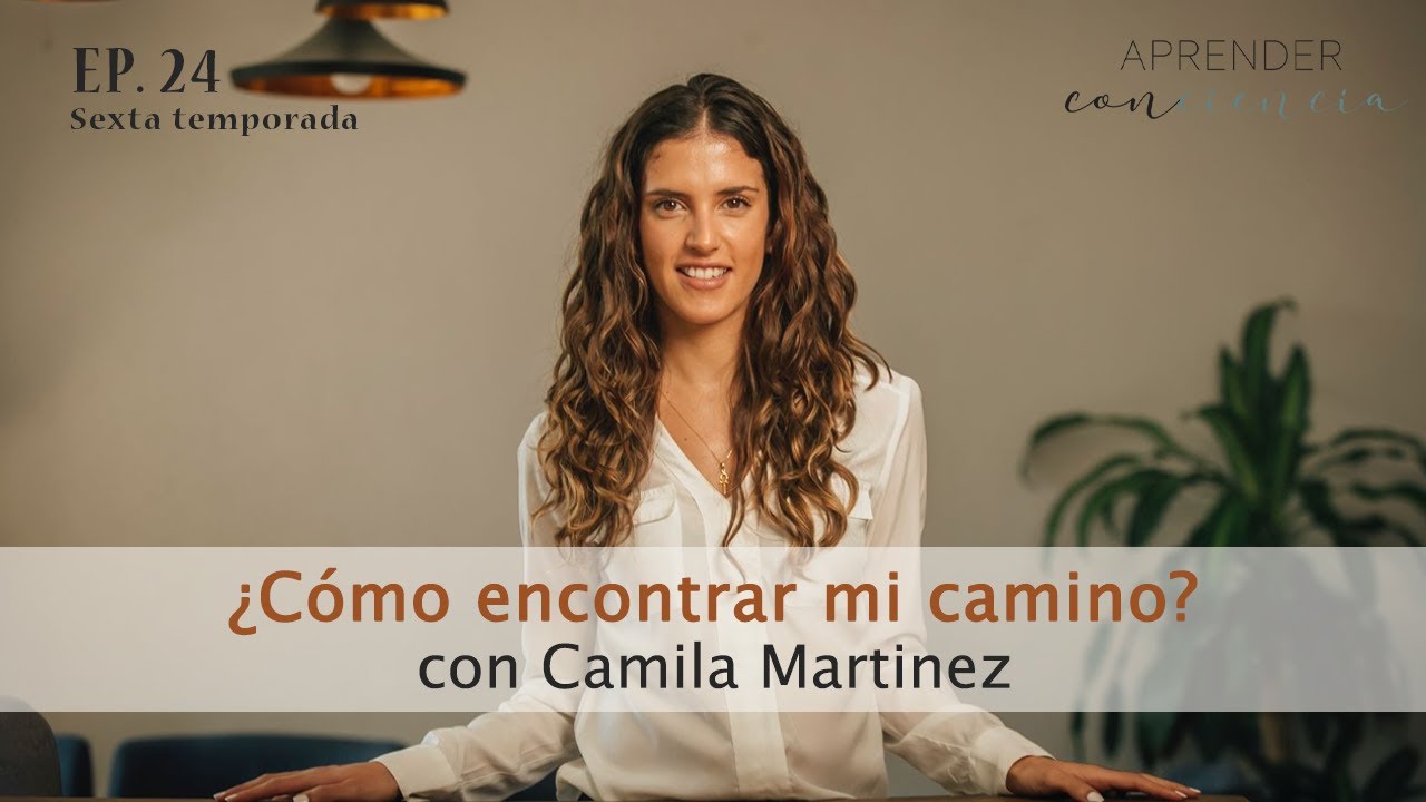 Aprender Conciencia EP21 ¿Cómo encontrar mi camino? con Camila Martínez