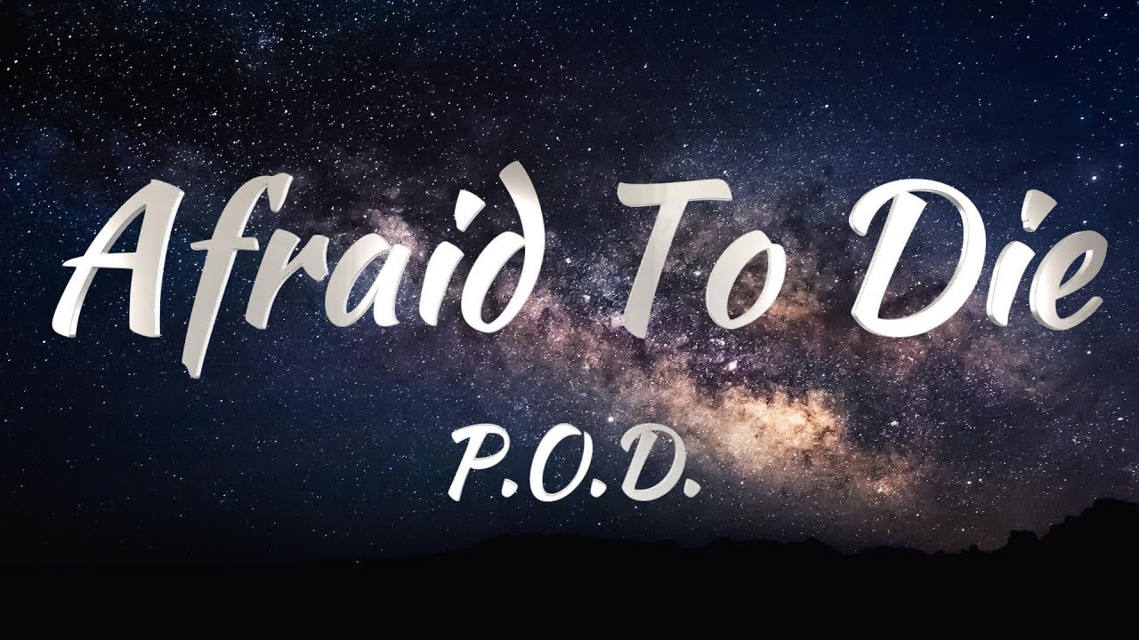 P.O.D.- Afraid To Die (Lyrics)