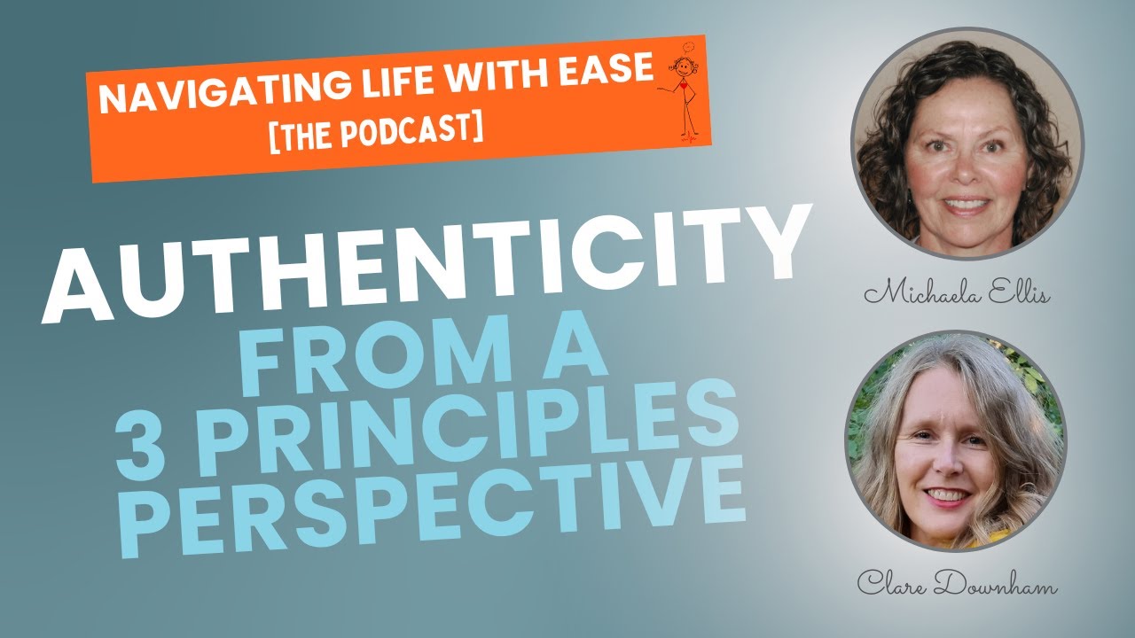 Authenticity...from a Three Principles Perspective - Navigating Life with Ease [The Podcast]