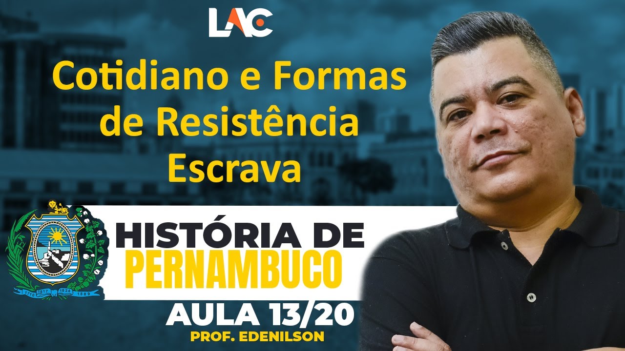 Aula 13/20 - Cotidiano e Formas de Resistência Escrava - Historia de Pernambuco
