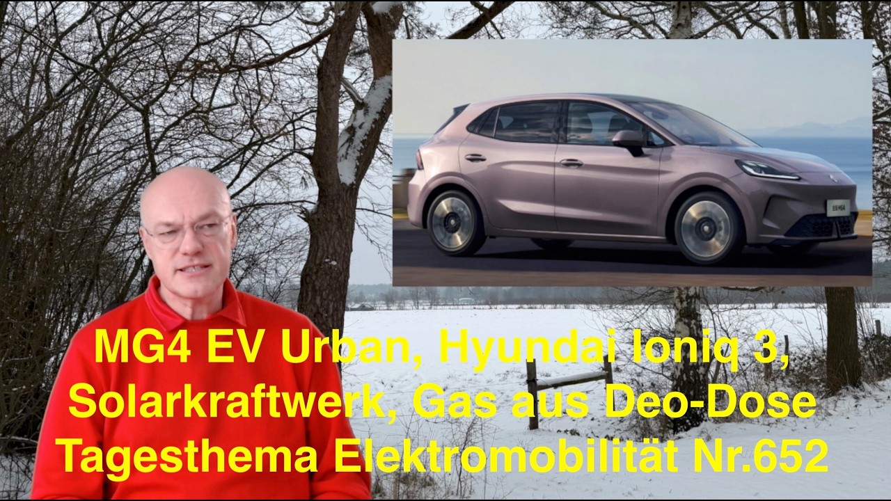 MG4 EV Urban, Hyundai Ioniq 3, Solarkraftwerk, Gas aus Deo-Dose Tagesthema Elektromobilität Nr.652