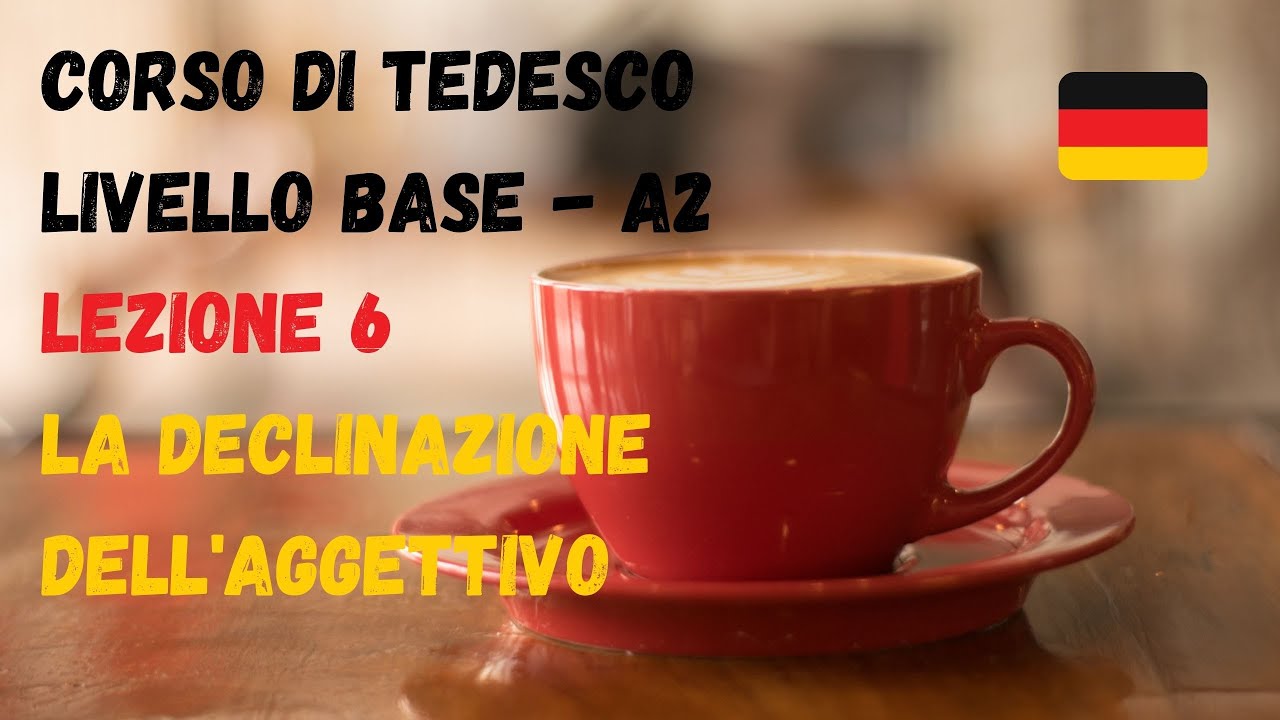 Corso di TEDESCO base (A2): Lezione 6 – la DECLINAZIONE dell'AGGETTIVO