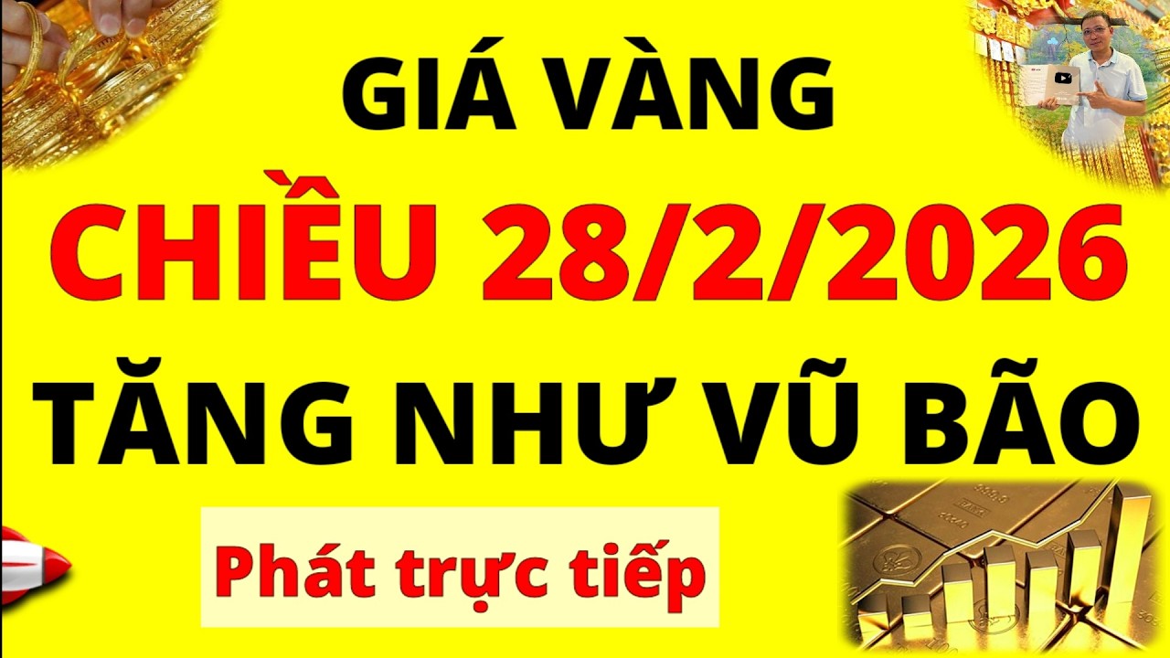Trực tiếp giá vàng Chiều hôm nay ngày 28/2/2026 - Tăng như vũ bão giá vàng 9999, vàng Sjc, Doji, Pnj
