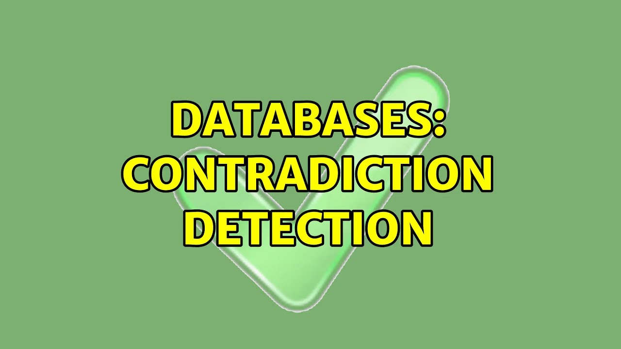Databases: Contradiction detection (2 Solutions!!)