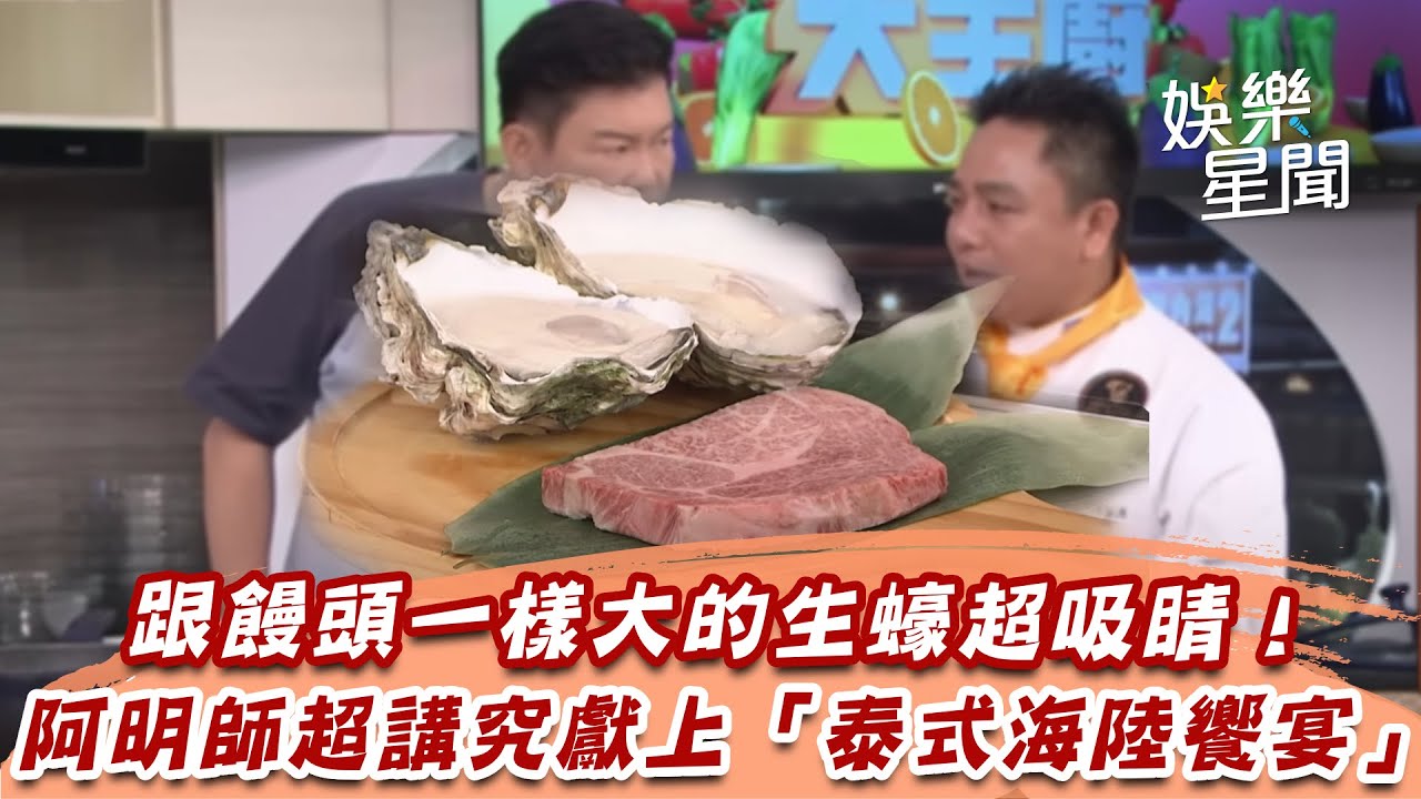 跟饅頭一樣大的生蠔超吸睛！　阿明師超講究獻上「泰式海陸饗宴」｜型男大主廚｜三立娛樂星聞