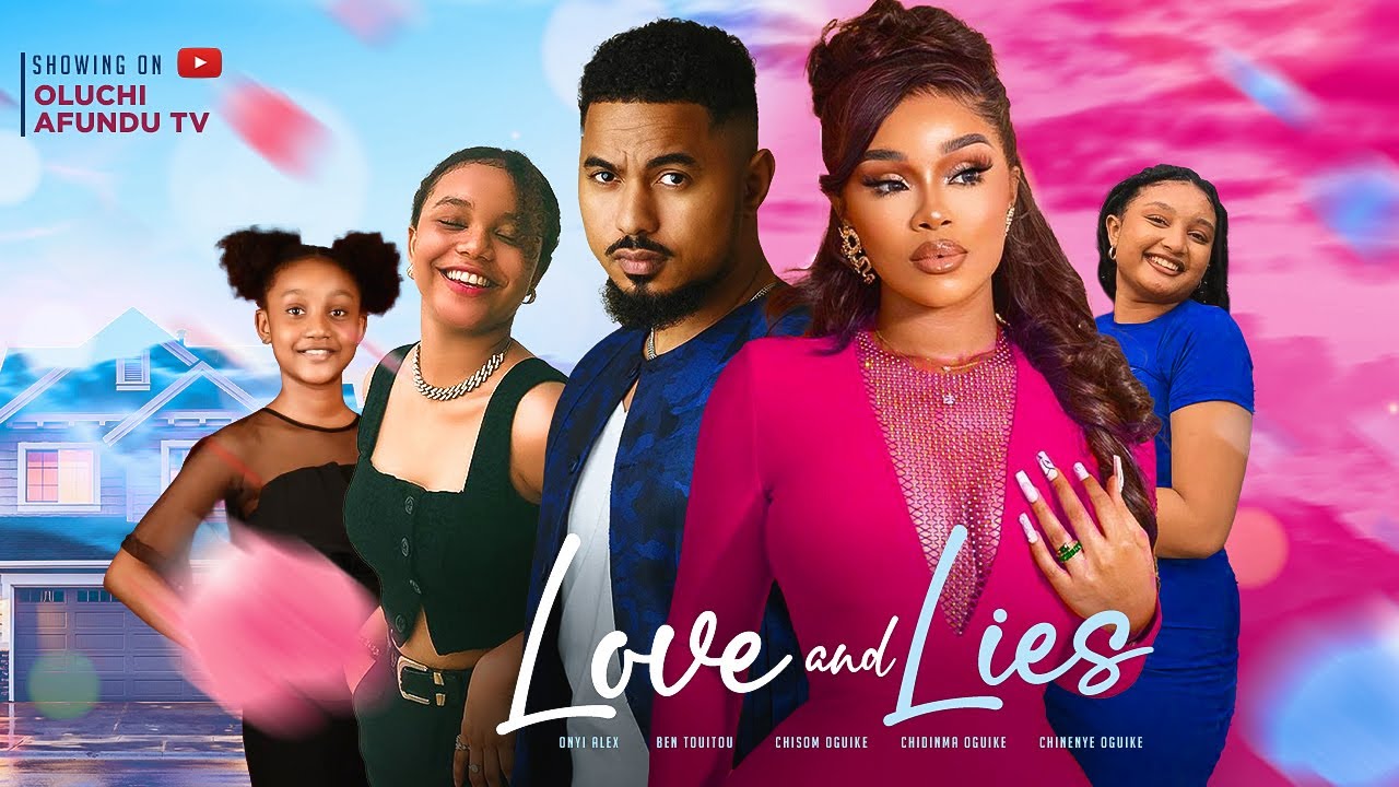 LOVE AND LIES - ONYI ALEX, BEN TOUITOU, CHISOM OGUIKE, CHIDINMA OGUIKE, CHINENYE OGUIKE,VICH VITALIS