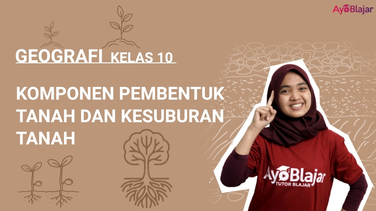 Geografi Kelas 10 - Komponen Pembentuk Tanah dan Kesuburan Tanah