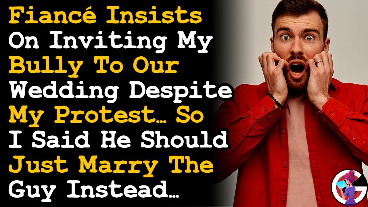 Fiancé Insists On Inviting My B-lly To Our Wedding So I Said He Just Marry They Guy Instead... AITA