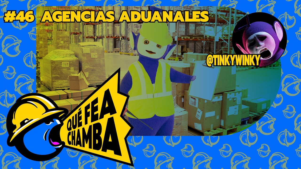 QUÉ FEA CHAMBA 46 - Agencias aduanales con Tinky Winky