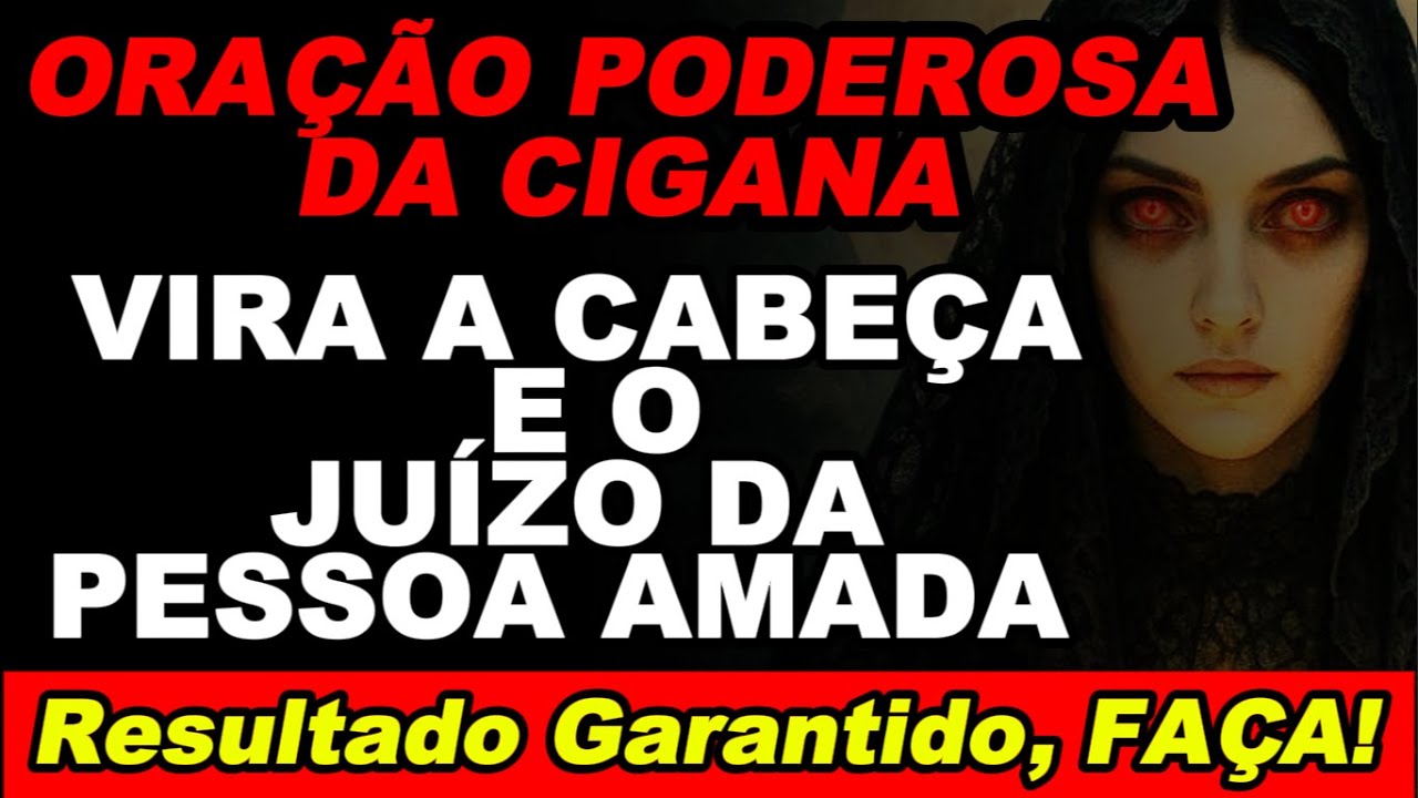 ORAÇÃO PODEROSA DA CIGANA VIRA A CABEÇA E O JUÍZO DA PESSOA AMADA Resultado Garantido, FAÇA hoje.,/