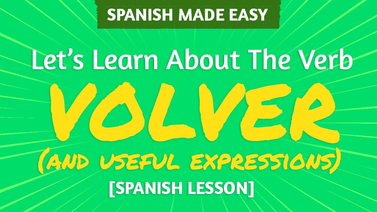 SPANISH VERB: VOLVER, MEANINGS & EXPRESSIONS | Spanish Made Easy