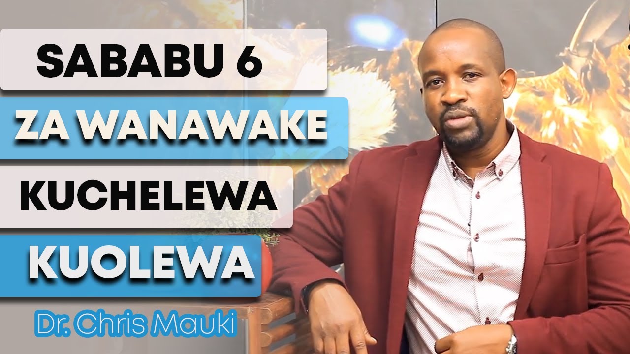 Dr. Chris Mauki: Sababu 6 za wanawake kuchelewa kuolewa