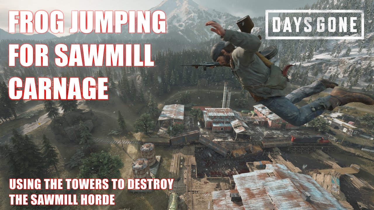 Days Gone - Frog Jumping For Sawmill Carnage / USING THE TOWERS TO DESTROY THE SAWMILL HORDE.