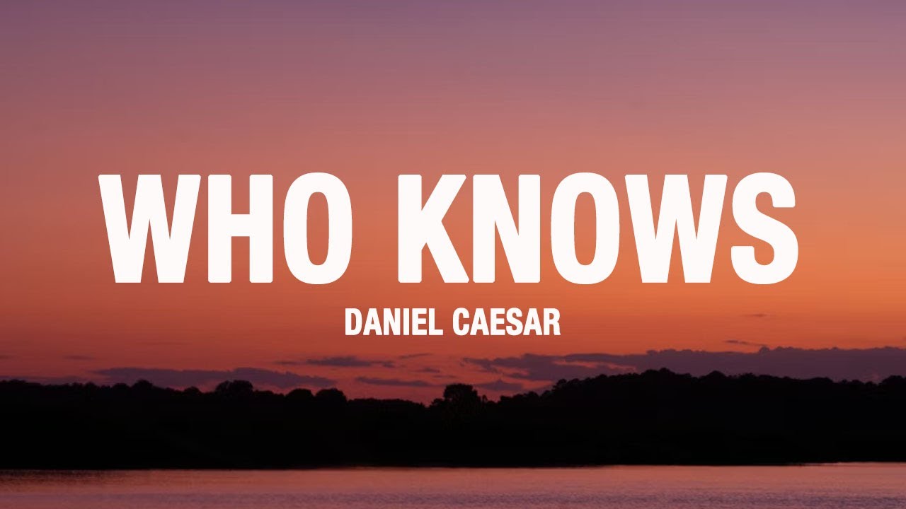 Daniel Caesar - Who Knows (Lyrics)