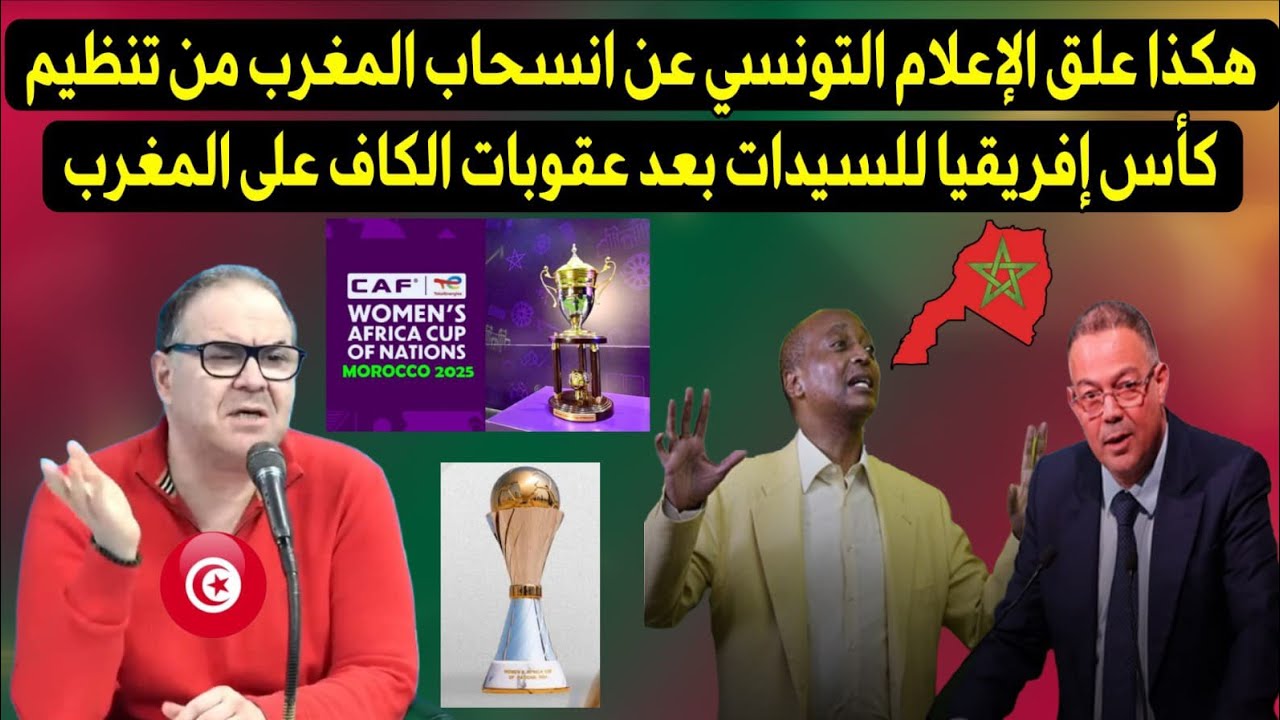 هكذا علق الإعلام التونسي عن انسحاب المغرب من تنظيم كأس إفريقيا للسيدات بعد عقوبات الكاف على المغرب