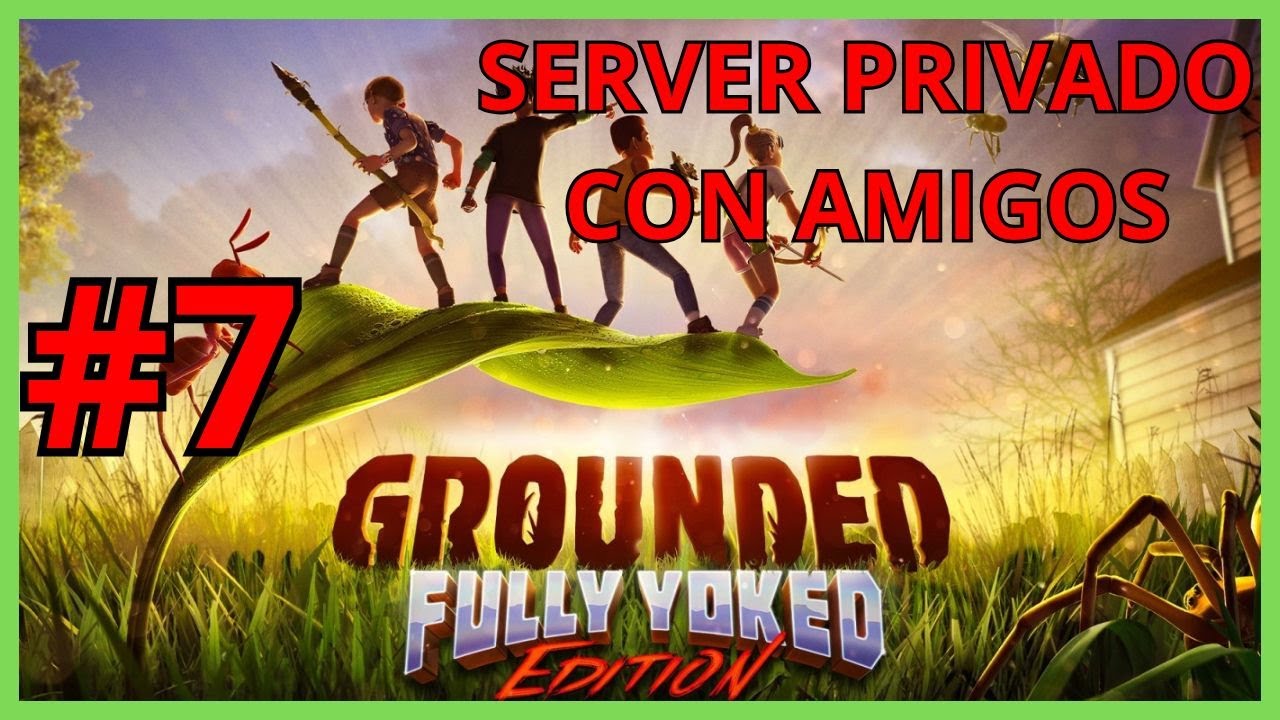 #7 - Jugando Grounded - Ahora estamos bajo el agua !!!