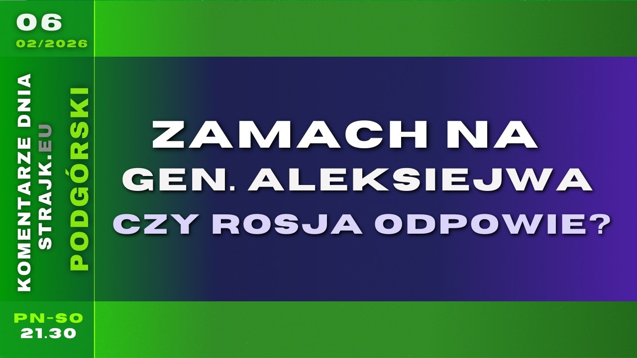 Komentarze dnia Strajku: Zamach na gen. Aleksiejwa. Czy Rosja odpowie?