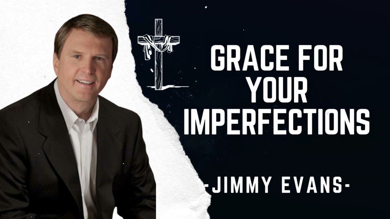 Grace for Your Imperfections - Pastor Jimmy Evans