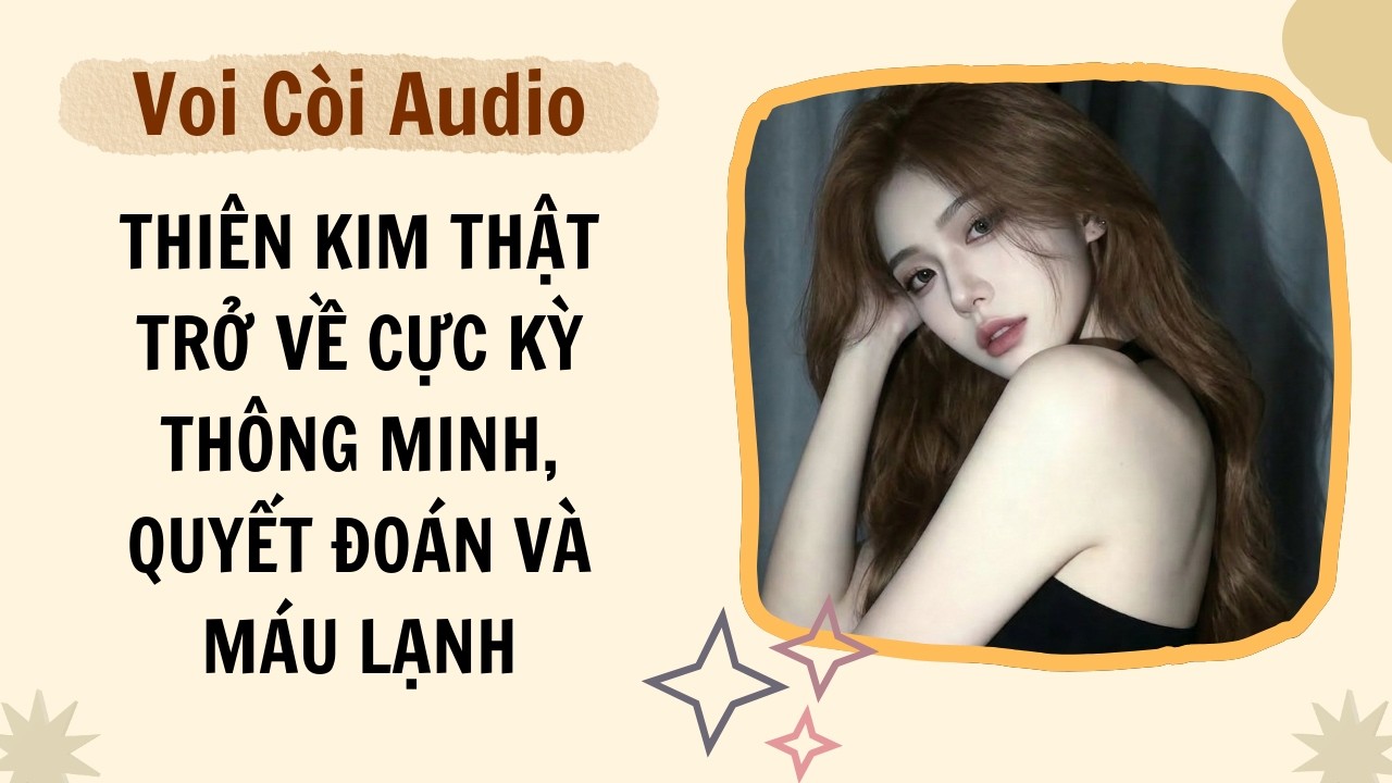Full audio | Thiên kim thật trở về cực kỳ thông minh, quyết đoán và máu lạnh | Voi Còi Audio