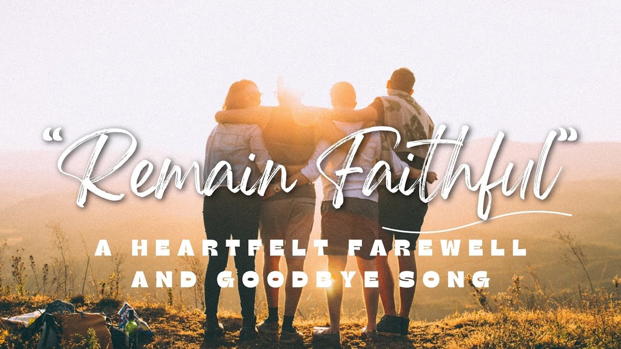 A Heartfelt Farewell & Goodbye Song -“Remain Faithful