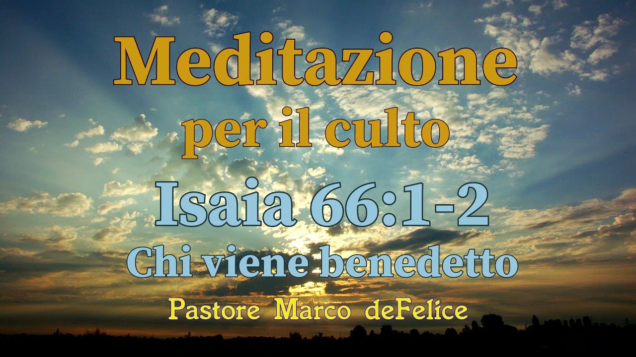 Meditazione -- Chi viene benedetto -- Isaia 66:1,2 -- Marco deFelice