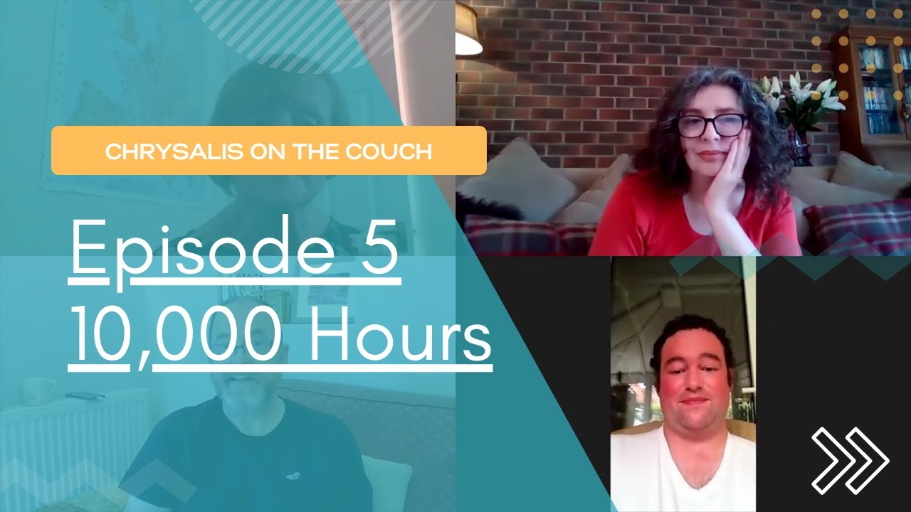 Episode 5: Chrysalis on the couch -10,000 hours