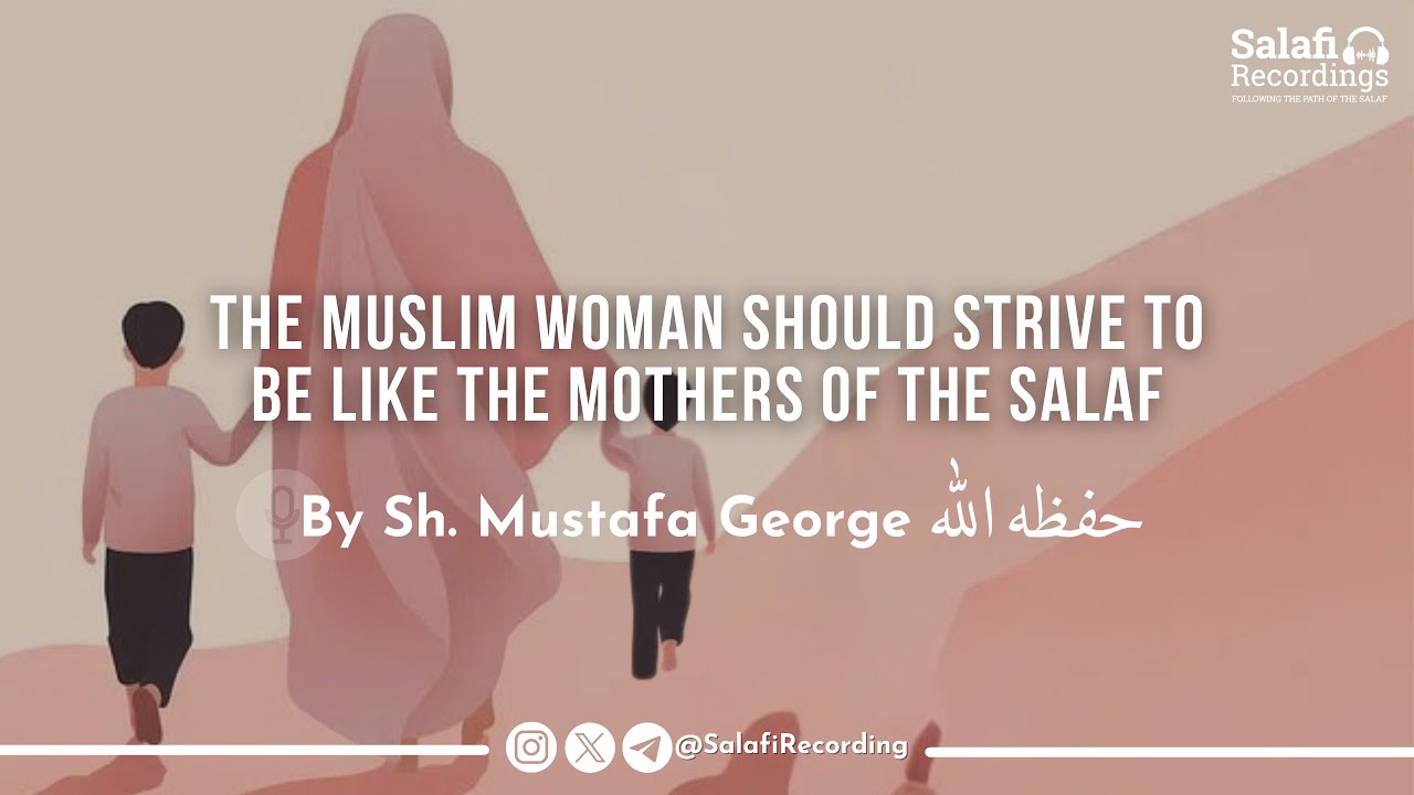 The Type of Woman We Need For This Ummah - By Sh. Mustafa George حفظه الله