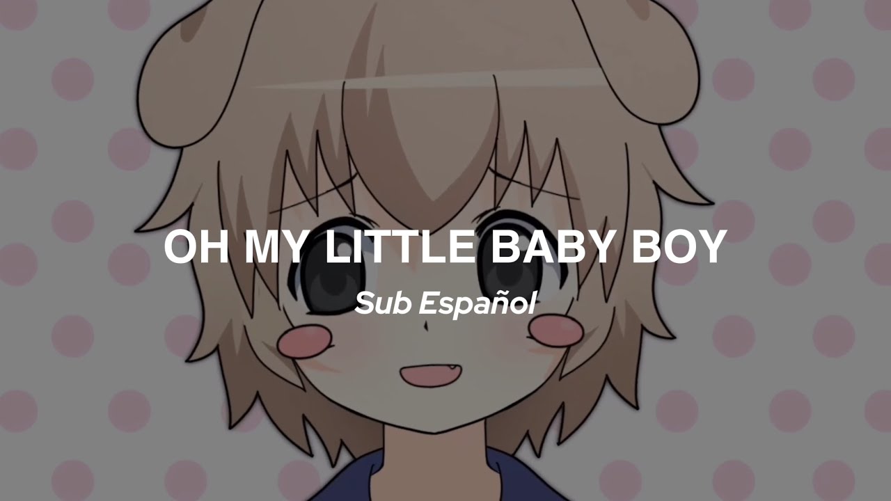 OH MY LITTLE BABY BOY (Sub Español)