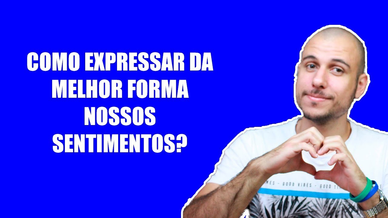 Como Expressar da MELHOR FORMA Nossos Sentimentos?