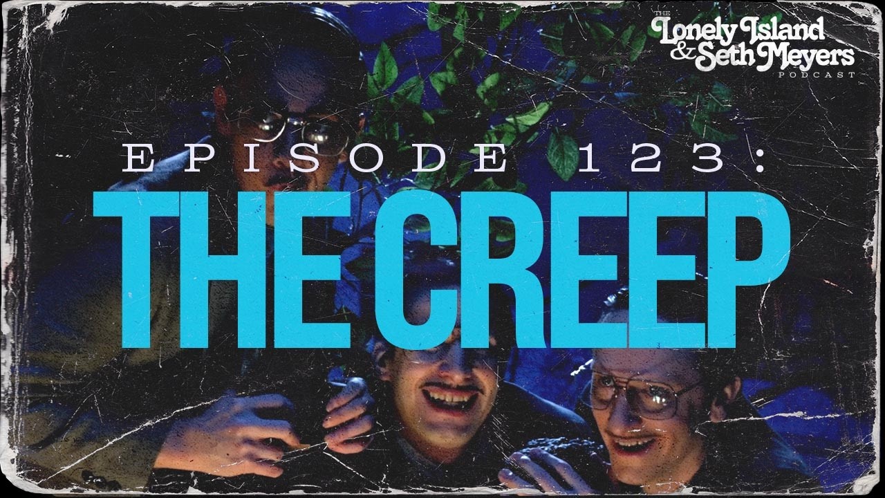 The Creep | The Lonely Island And Seth Meyers Podcast Episode 123